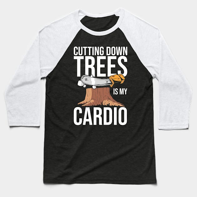 Cutting Down Trees Is My Cardio Logging Baseball T-Shirt by TheBestHumorApparel